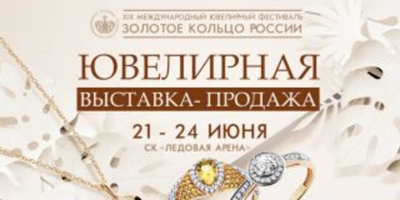XIX Международный ювелирный фестиваль «Золотое кольцо России» пройдет в Костроме с  21 по 24 Июня 2018