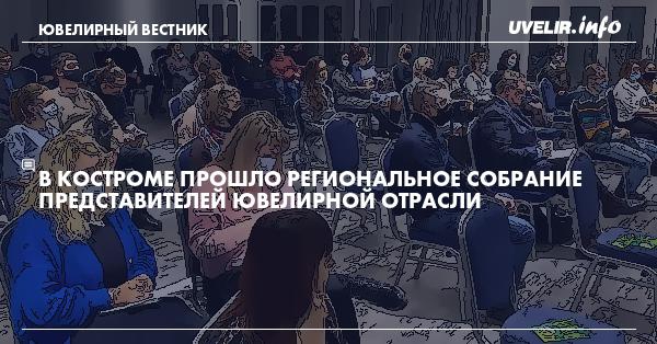 В Костроме прошло региональное собрание представителей ювелирной отрасли