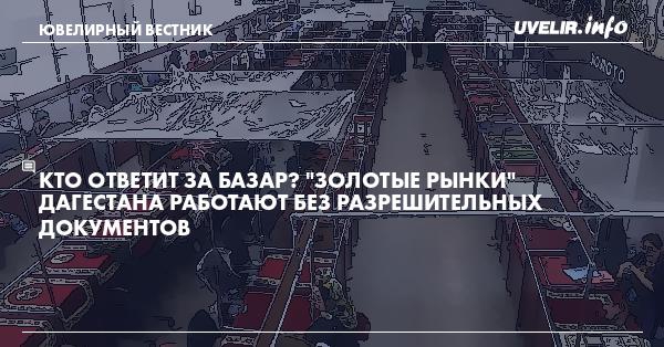 Кто ответит за базар? "Золотые рынки" Дагестана работают без разрешительных документов