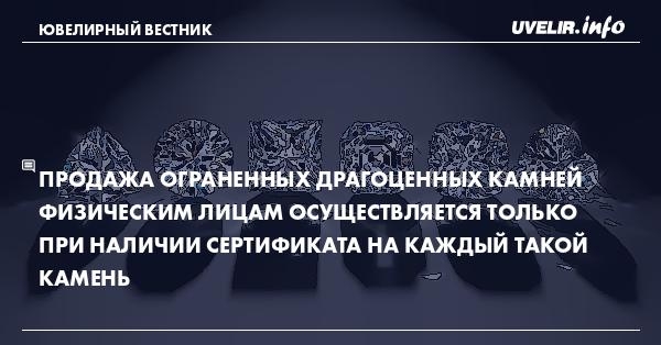 Продажа ограненных драгоценных камней физическим лицам осуществляется только при наличии сертификата на каждый такой камень