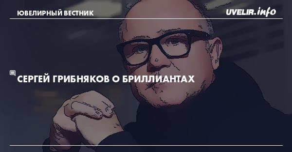 Сергей Грибняков о бриллиантах