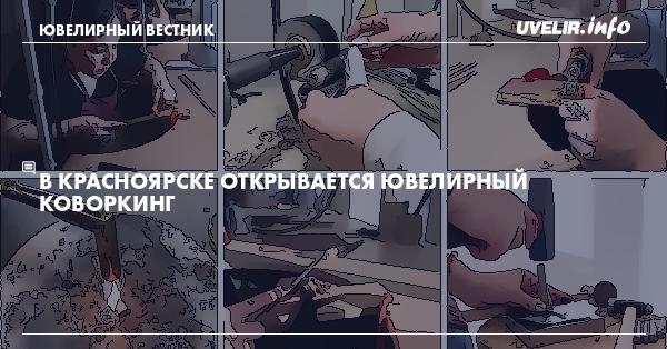 В Красноярске открывается ювелирный коворкинг