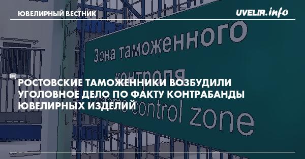 Ростовские таможенники возбудили уголовное дело по факту контрабанды ювелирных изделий