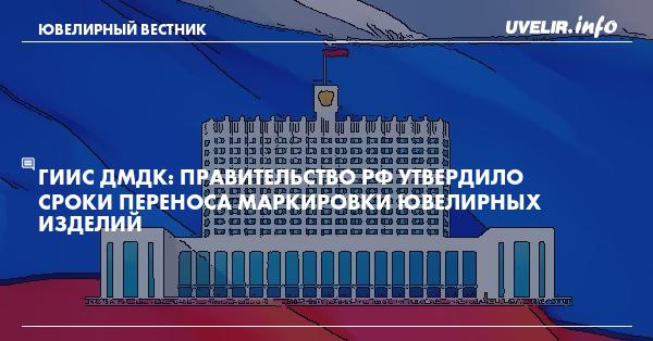 ГИИС ДМДК: Правительство РФ утвердило сроки переноса маркировки ювелирных изделий