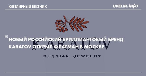 Новый Российский бриллиантовый бренд KARATOV открыл флагман в Москве