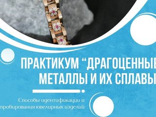 Приглашаем на практикум "Драгоценные металлы и их сплавы"