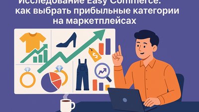 Исследование Easy Commerce: как выбрать прибыльные категории на маркетплейсах
