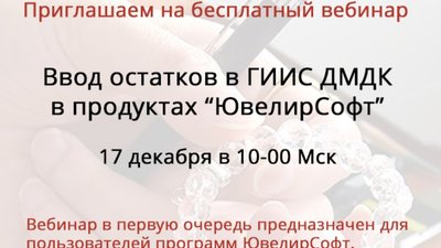17 декабря состоится вебинар-практикум компании "ЮвелирСофт": "Ввод остатков в ГИИС ДМДК"