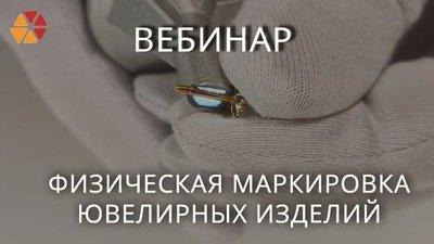 Вебинар "Маркировка ювелирных изделий при производстве новых изделий"