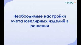 Запись вебинара: Как работать с маркированными ювелирными изделиями в решении «1С:Розница 8. Ювелирный магазин»