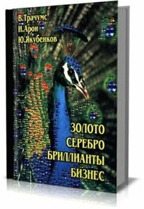 Золото, серебро, бриллианты, бизнес: Описание и краткий справочник по ювелирному делу