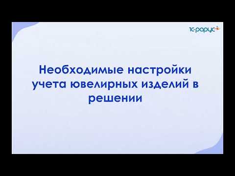 Запись вебинара: Как работать с маркированными ювелирными изделиями в решении «1С:Розница 8. Ювелирный магазин»