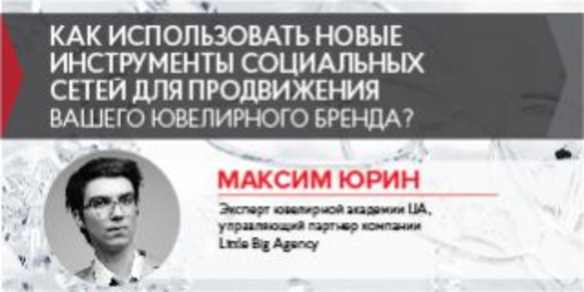 Максим Юрин: Как использовать новые инструменты социальных сетей для продвижения вашего ювелирного бренда?